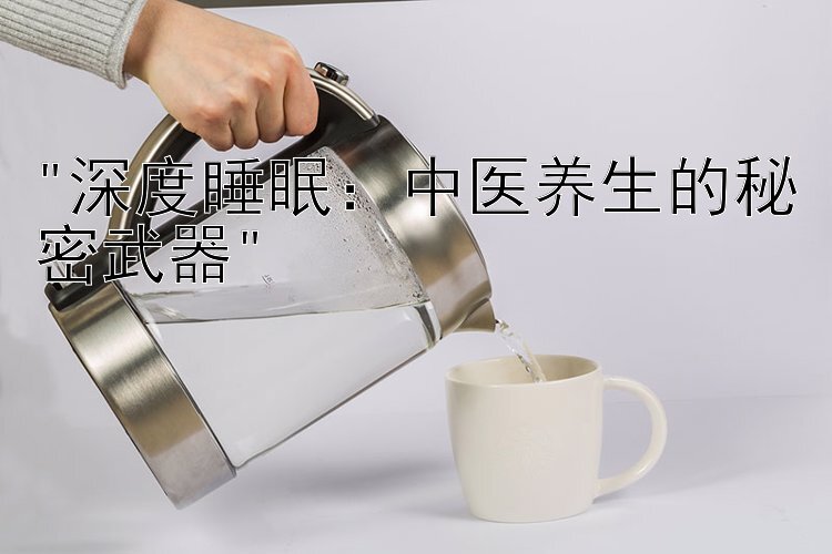 深度睡眠：中医养生的秘密武器