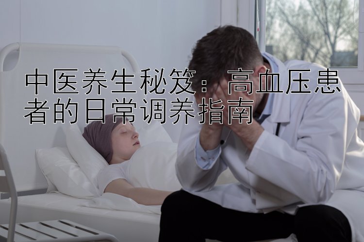 中医养生秘笈：高血压患者的日常调养指南