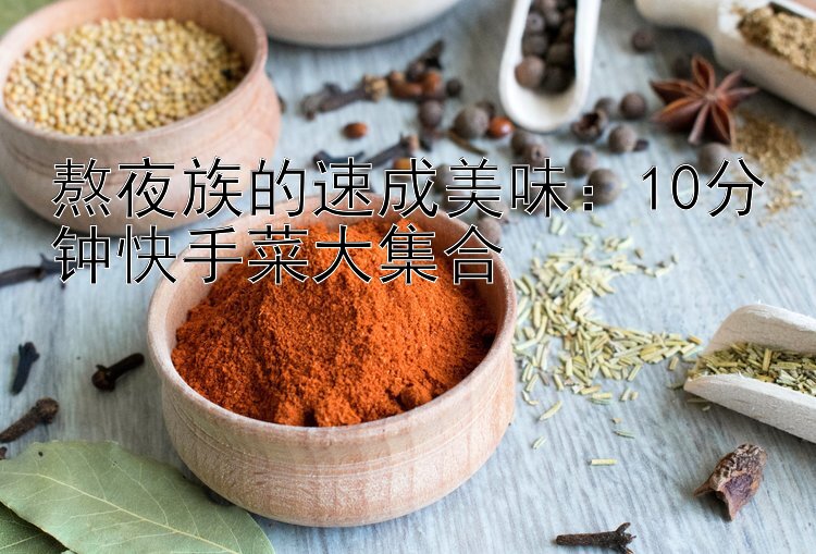 熬夜族的速成美味：10分钟快手菜大集合