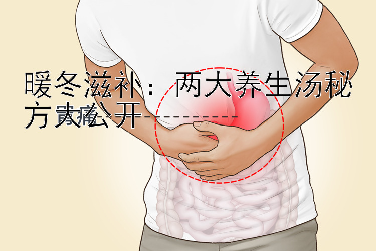 暖冬滋补：两大养生汤秘方大公开