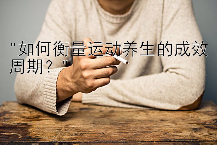 如何衡量运动养生的成效周期？