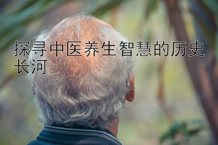 探寻中医养生智慧的历史长河