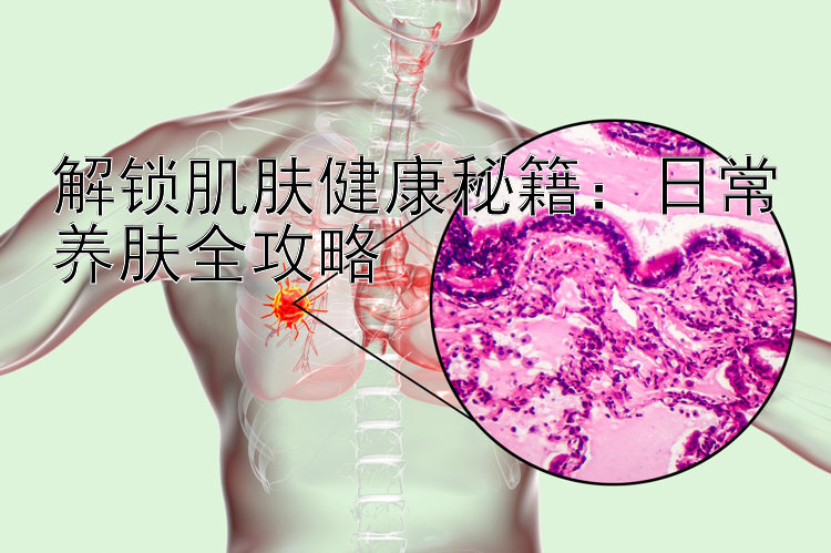 解锁肌肤健康秘籍：日常养肤全攻略