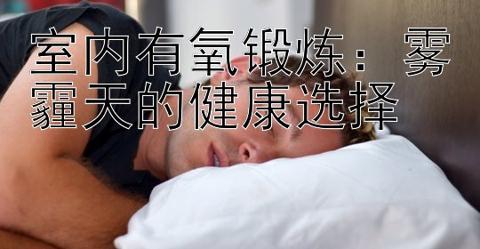 室内有氧锻炼：雾霾天的健康选择