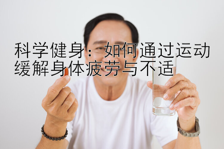 科学健身：如何通过运动缓解身体疲劳与不适