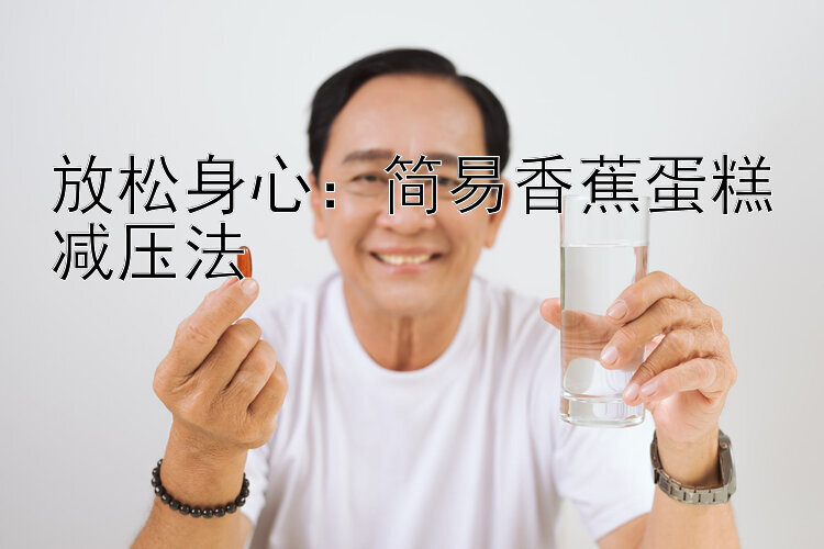 放松身心：简易香蕉蛋糕减压法