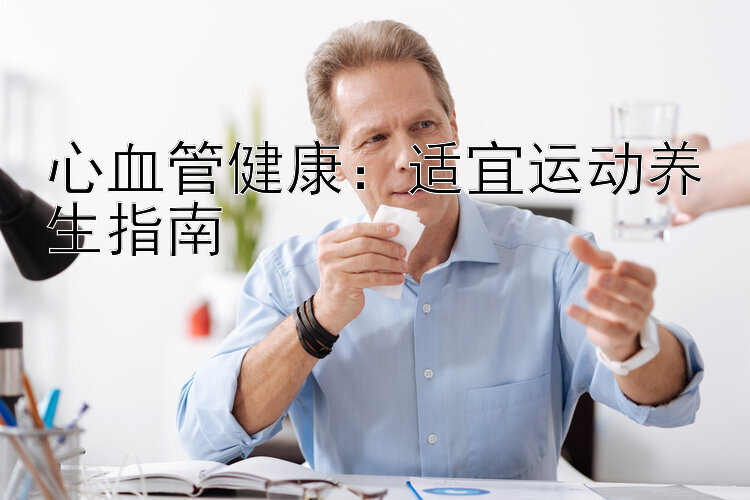 心血管健康：适宜运动养生指南