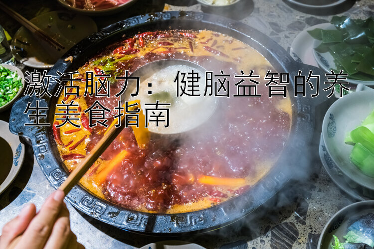 激活脑力：健脑益智的养生美食指南