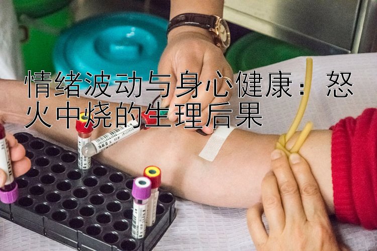 情绪波动与身心健康：怒火中烧的生理后果