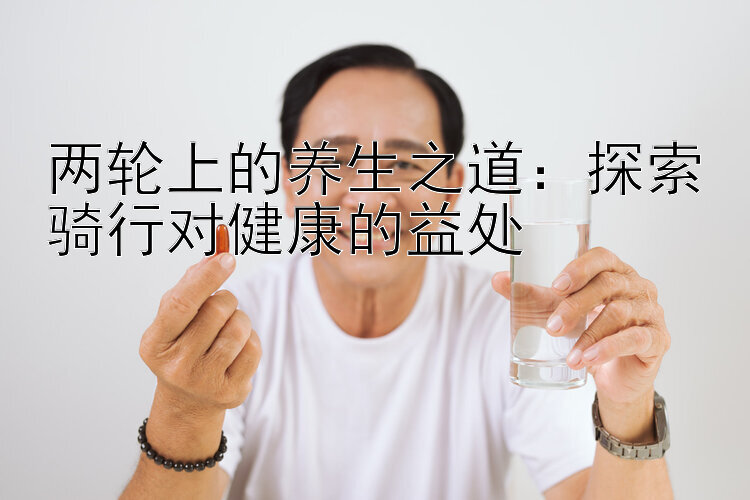 两轮上的养生之道：探索骑行对健康的益处