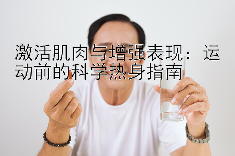 激活肌肉与增强表现：运动前的科学热身指南