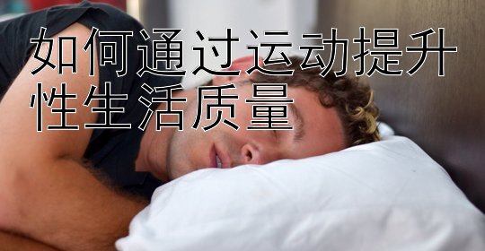 如何通过运动提升性生活质量