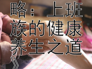 《碎片时间运动攻略：上班族的健康养生之道》