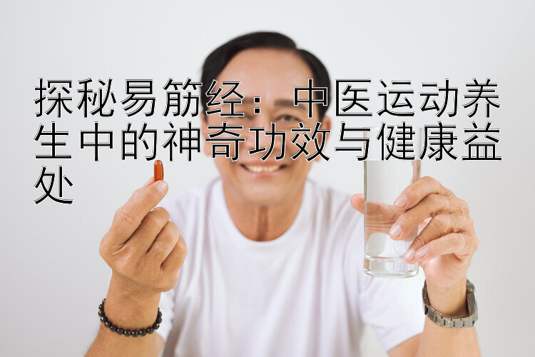 探秘易筋经：中医运动养生中的神奇功效与健康益处