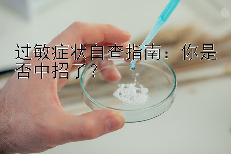 过敏症状自查指南：你是否中招了？