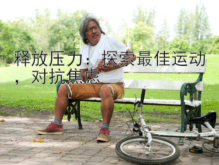 释放压力：探索最佳运动，对抗焦虑