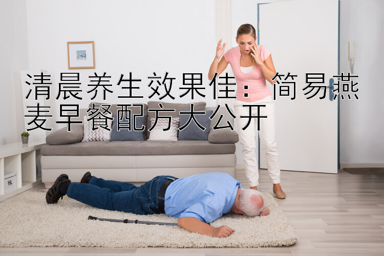 清晨养生效果佳：简易燕麦早餐配方大公开