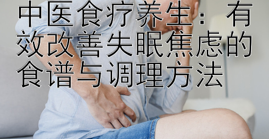 中医食疗养生：有效改善失眠焦虑的食谱与调理方法